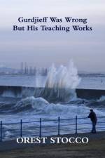 Gurdjieff Was Wrong but His Teaching Works af Orest Stocco