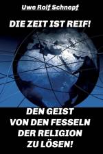 Zeit ist reif! - Den Geist von den Fesseln der Religion zu loesen! af Uwe Rolf Schnepf