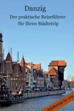 Danzig - Der praktische Reisefuhrer fur Ihren Stadtetrip af Angeline Bauer