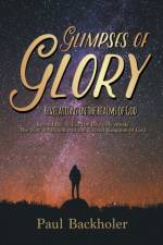 Glimpses of Glory, Revelations in the Realms of God af Paul Backholer
