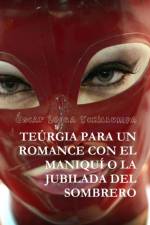 Teurgia Para Un Romance Con El Maniqui O La Jubilada Del Sombrero af Óscar Legua Ychillumpa