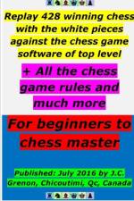 Replay 428 Winning Chess with the White Pieces Against the High Chess Software + All the Chess Rules and Much More af J.C. Grenon