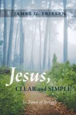 Jesus, Clear and Simple af James G Friesen
