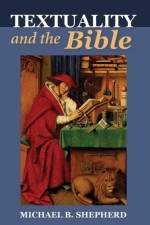 Textuality and the Bible af Michael B Shepherd
