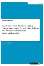 Steadycam versus Brushless Gimbal. Unterschiede in der Technik, Handhabung und AEsthetik verschiedener Kameratechnologien af Matthias Bender