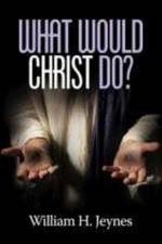 What Would Christ Do? af William H. Jeynes