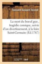 Mort Du Boeuf Gras, Tragedie Comique, Suivie d'Un Divertissement, Representee Pour af Toussaint-Gaspard Taconet