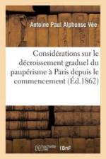 Considerations Sur Le Decroissement Graduel Du Pauperisme A Paris Depuis Le Commencement af Vee