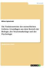 Die Funktionsweise des menschlichen Gehirns. Grundlagen aus dem Bereich der Biologie, des Neuromarketings und der Psychologie af Milosz Splawinski