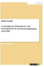 Controlling als Informations- und Datenlieferant fur die Rechnungslegung nach IFRS af Mathias Kuropka