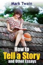 How to Tell a Story and Other Essays af Mark Twain