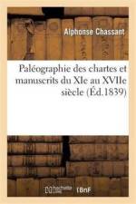 Paleographie Des Chartes Et Manuscrits Du XIE Au Xviie Siecle af Alphonse Chassant