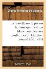 La Gazette Noire Par Un Homme Qui n'Est Pas Blanc Ou Oeuvres Posthumes Du Gazetier Cuirasse af Charles Theveneau De Morande
