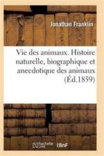 Vie Des Animaux. Histoire Naturelle, Biographique Et Anecdotique Des Animaux af Franklin-J