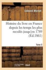 Histoire Du Livre En France Depuis Les Temps Les Plus Recules Jusqu'en 1789 T05 af Werdet-E