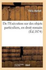 de l'Execution Sur Des Objets Particuliers, En Droit Romain Effets Des Saisies, En Droit Francais af Felix Herbet