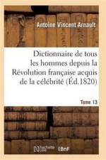 Dictionnaire Historique Et Raisonne de Tous Les Hommes Depuis La Revolution Francaise T.13 af Arnault-A
