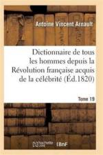Dictionnaire Historique Et Raisonne de Tous Les Hommes Depuis La Revolution Francaise T.19 af Arnault-A