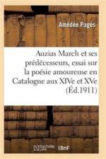Auzias March Et Ses Predecesseurs, Essai Sur La Poesie Amoureuse Et Philosophique En Catalogne af Pages-A