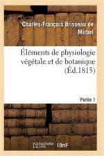 Elements de Physiologie Vegetale Et de Botanique. Partie 1 af de Mirbel-C-F