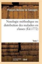 Nosologie Methodique Ou Distribution Des Maladies En Classes Tome 1 af Boissier De Sauvages-F
