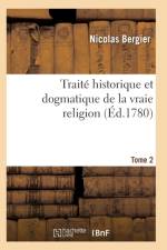 Traite Historique Et Dogmatique de la Vraie Religion. Tome 2 af Bergier-N
