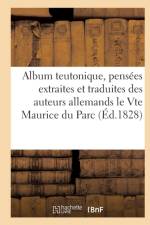 Album Teutonique, Pensees Extraites Et Traduites Des Auteurs Allemands Par Le Vte Maurice Du Parc af Sans Auteur