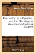 Essai Sur l'Art de la Legislation, Suivi d'Un Plan Abrege de Redaction d'Un Code Civil af Jean de Dieu D' Olivier