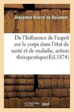 de l'Influence de l'Esprit Sur Le Corps Dans l'Etat de Sante Et de Maladie af Alexandre Brierre de Boismont