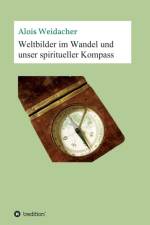 Weltbilder im Wandel und unser spiritueller Kompass af Alois Weidacher