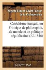 Catechisme Francais, Ou Principes de Philosophie, de Morale Et de Politique Republicaine af Auguste-Etienne-Xavier Poisson de la Chabeaussiere