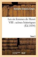 Les Six Femmes de Henri VIII: Scenes Historiques. Tome 2 af Adolphe-Simonis Empis