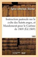 Instruction Pastorale Sur Le Culte Des Saints Anges, Et Mandement Pour Le Careme de 1869 af Eglise Catholique Diocese