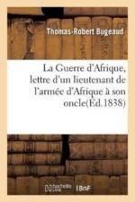 La Guerre d'Afrique, Lettre d'Un Lieutenant de l'Armee d'Afrique A Son Oncle af Thomas-Robert Bugeaud
