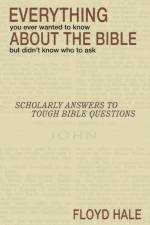 Everything You Ever Wanted to Know About the Bible But Didn't Know Who to Ask af Floyd Hale