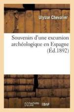Souvenirs d'Une Excursion Archeologique En Espagne af Ulysse Chevalier