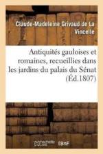 Antiquites Gauloises Et Romaines, Recueillies Dans Les Jardins Du Palais Du Senat af Claude-Madeleine Grivaud De La Vincelle