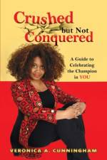 Crushed but Not Conquered af Veronica a Cunningham