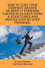 How to turn your company around or move it forward faster in 90 days using a structured and proven step by step program af Ole Nielsen