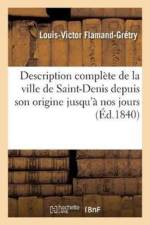 Description Complete de la Ville de Saint-Denis Depuis Son Origine Jusqu'a Nos Jours: de Son af Louis-Victor Flamand-Grétry