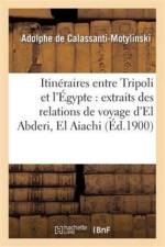 Itineraires Entre Tripoli Et l'Egypte: Extraits Des Relations de Voyage d'El Abderi, El Aiachi af Adolphe De Calassanti-Motylinski