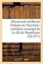 Monuments Inedits Sur l'Histoire Du Tiers-Etat: Cartulaire Municipal de la Ville de Montelimar af Ulysse Chevalier