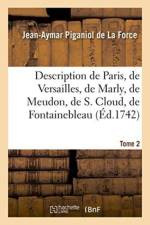 Description de Paris, de Versailles, de Marly, de Meudon, de S. Cloud, de Fontainebleau, Et de af Jean-Aymar Piganiol De La Force