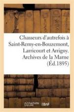 Chasseurs d'Autrefois A Saint-Remy-En-Bouzemont, Larricourt Et Arrigny. Archives de la Marne af Ernest Jovy