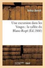 Excursion Dans Les Vosges: La Vallee Du Blanc-Rupt af Arthur Benoit