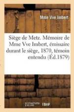 Siege de Metz. Memoire de Mme Vve Imbert, Emissaire Durant Le Siege, 1870, Temoin Entendu af Imbert