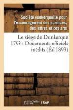 Le Siege de Dunkerque 1793: Documents Officiels Inedits af Societe Dunkerquoise