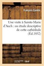 Une Visite A Sainte-Marie d'Auch: Ou Etude Descriptive de Cette Cathedrale af Francois Caneto