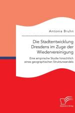 Die Stadtentwicklung Dresdens im Zuge der Wiedervereinigung af Antonia Bruhn