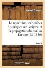 Revolution Recherches Historiques Sur l'Origine Et La Propagation Du Mal En Europe T09 af Joseph Gaume